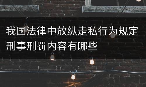 我国法律中放纵走私行为规定刑事刑罚内容有哪些