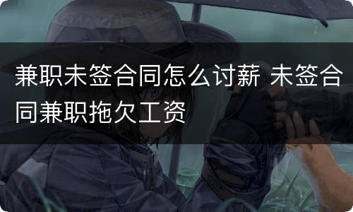 兼职未签合同怎么讨薪 未签合同兼职拖欠工资