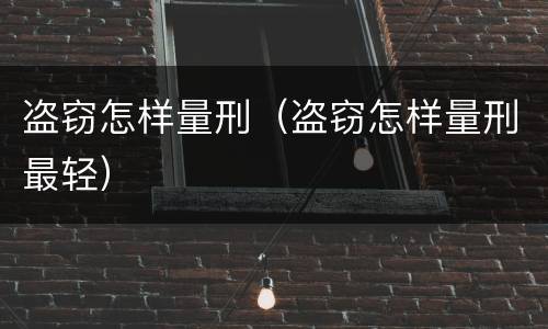 盗窃怎样量刑（盗窃怎样量刑最轻）