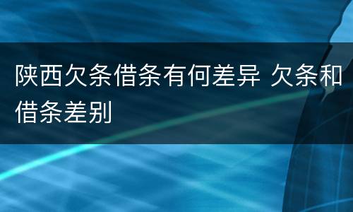 陕西欠条借条有何差异 欠条和借条差别