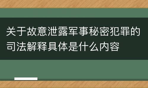 关于故意泄露军事秘密犯罪的司法解释具体是什么内容
