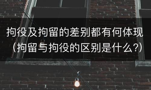拘役及拘留的差别都有何体现（拘留与拘役的区别是什么?）