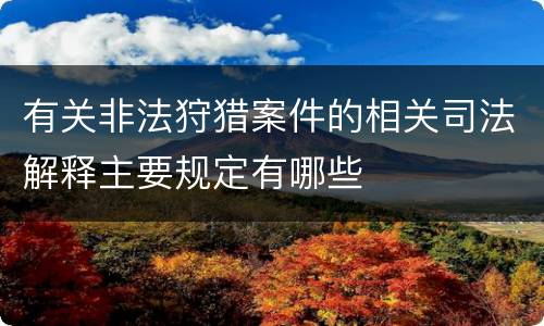 有关非法狩猎案件的相关司法解释主要规定有哪些