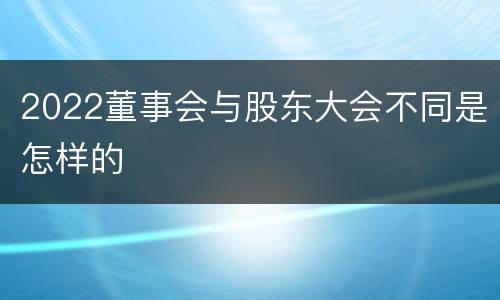 2022董事会与股东大会不同是怎样的