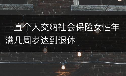 一直个人交纳社会保险女性年满几周岁达到退休