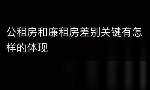 公租房和廉租房差别关键有怎样的体现