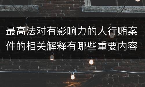 最高法对有影响力的人行贿案件的相关解释有哪些重要内容