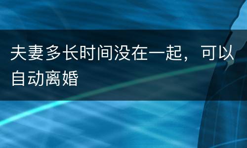夫妻多长时间没在一起，可以自动离婚
