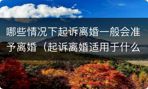 哪些情况下起诉离婚一般会准予离婚（起诉离婚适用于什么情况）