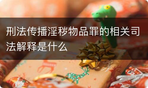 刑法传播淫秽物品罪的相关司法解释是什么