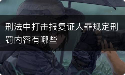 刑法中打击报复证人罪规定刑罚内容有哪些