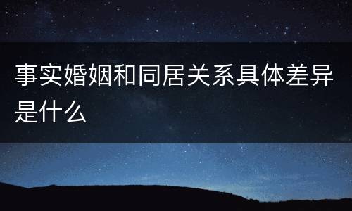 事实婚姻和同居关系具体差异是什么