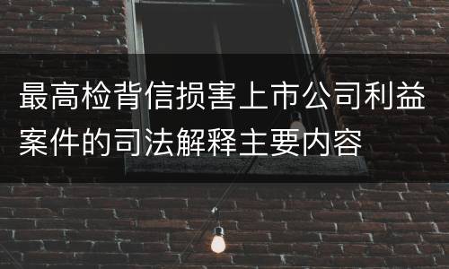 最高检背信损害上市公司利益案件的司法解释主要内容