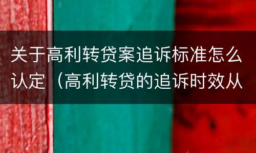 关于高利转贷案追诉标准怎么认定（高利转贷的追诉时效从何时开始计算）