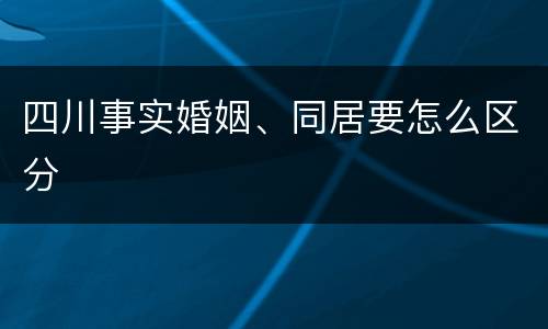 四川事实婚姻、同居要怎么区分