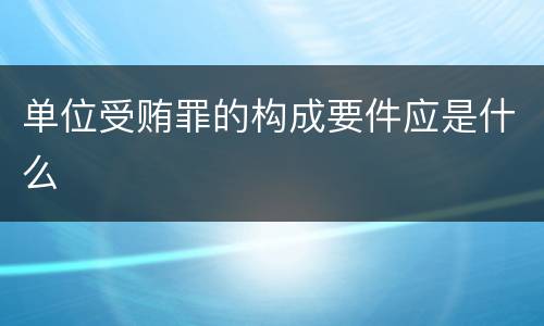 单位受贿罪的构成要件应是什么