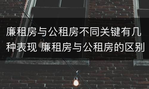 廉租房与公租房不同关键有几种表现 廉租房与公租房的区别在哪里