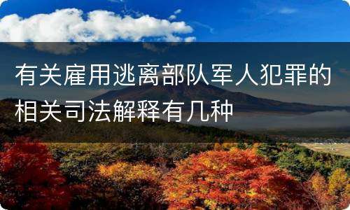 有关雇用逃离部队军人犯罪的相关司法解释有几种