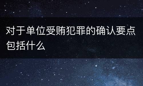 对于单位受贿犯罪的确认要点包括什么