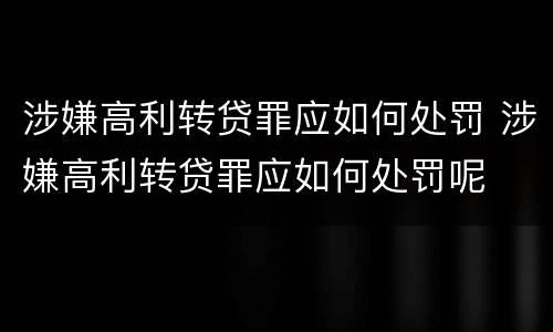 涉嫌高利转贷罪应如何处罚 涉嫌高利转贷罪应如何处罚呢