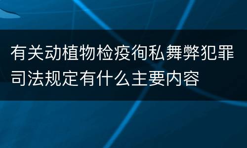 有关动植物检疫徇私舞弊犯罪司法规定有什么主要内容