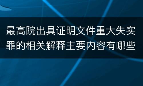 最高院出具证明文件重大失实罪的相关解释主要内容有哪些