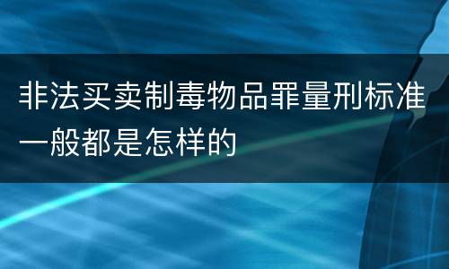非法买卖制毒物品罪量刑标准一般都是怎样的