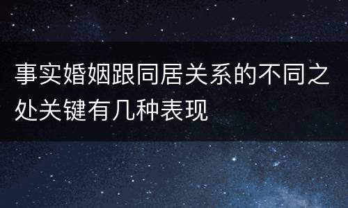 事实婚姻跟同居关系的不同之处关键有几种表现