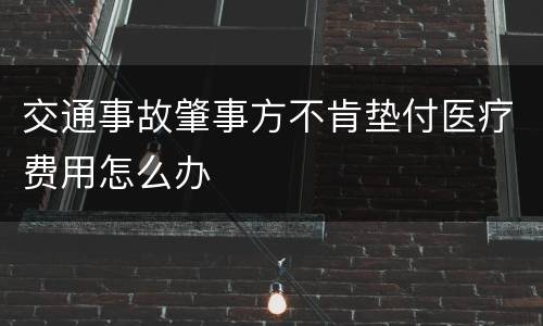 交通事故肇事方不肯垫付医疗费用怎么办