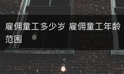 雇佣童工多少岁 雇佣童工年龄范围