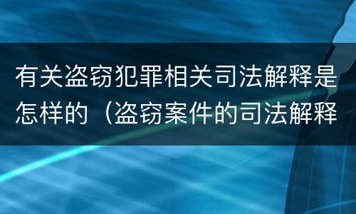 有关盗窃犯罪相关司法解释是怎样的（盗窃案件的司法解释）