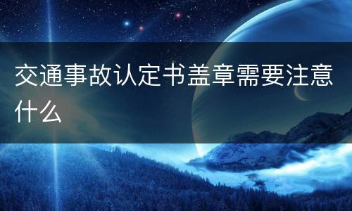 交通事故认定书盖章需要注意什么