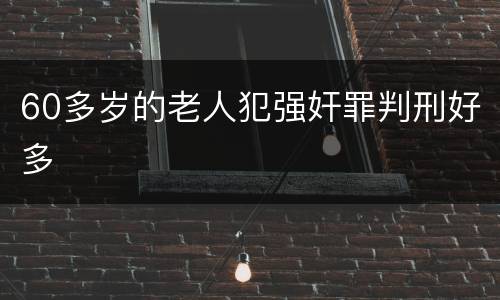 60多岁的老人犯强奸罪判刑好多