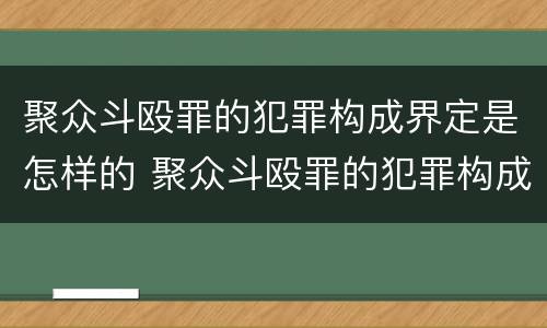 聚众斗殴罪的犯罪构成界定是怎样的 聚众斗殴罪的犯罪构成界定是怎样的