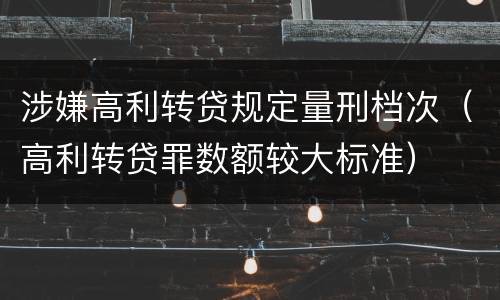 涉嫌高利转贷规定量刑档次（高利转贷罪数额较大标准）