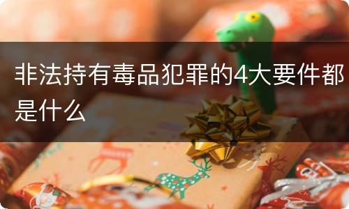 非法持有毒品犯罪的4大要件都是什么