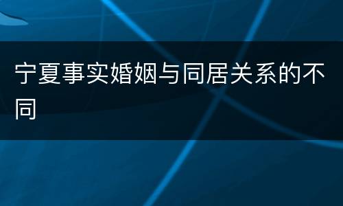 宁夏事实婚姻与同居关系的不同