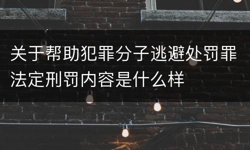 关于帮助犯罪分子逃避处罚罪法定刑罚内容是什么样
