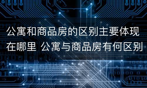 公寓和商品房的区别主要体现在哪里 公寓与商品房有何区别