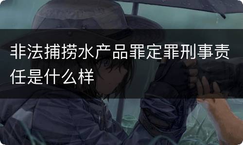 非法捕捞水产品罪定罪刑事责任是什么样