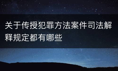 关于传授犯罪方法案件司法解释规定都有哪些