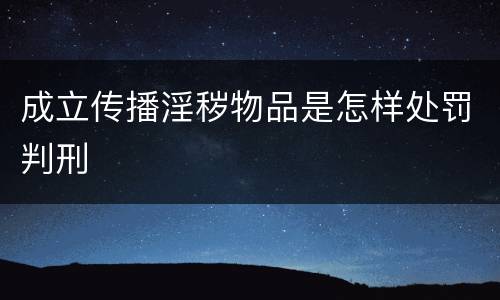 成立传播淫秽物品是怎样处罚判刑