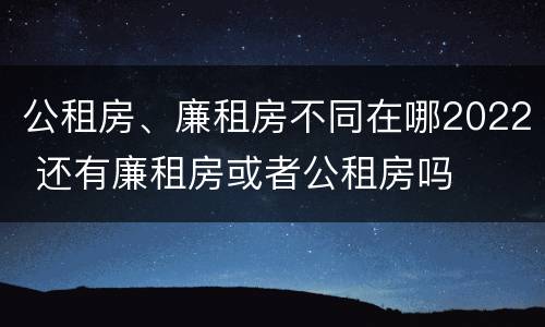 公租房、廉租房不同在哪2022 还有廉租房或者公租房吗