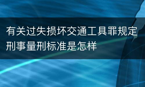 有关过失损坏交通工具罪规定刑事量刑标准是怎样