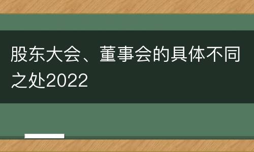 股东大会、董事会的具体不同之处2022