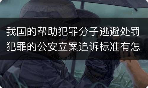 我国的帮助犯罪分子逃避处罚犯罪的公安立案追诉标准有怎样的规定