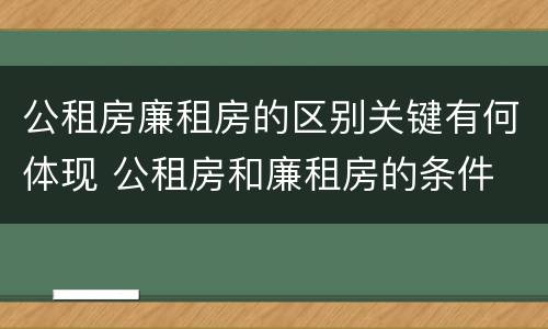 公租房廉租房的区别关键有何体现 公租房和廉租房的条件