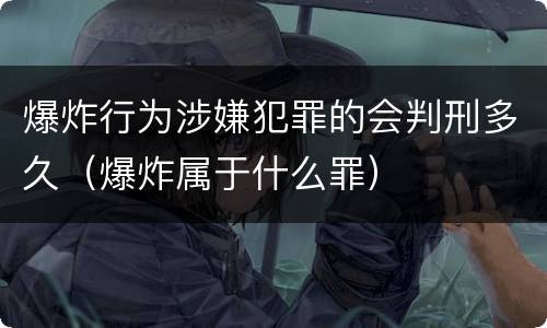 爆炸行为涉嫌犯罪的会判刑多久（爆炸属于什么罪）