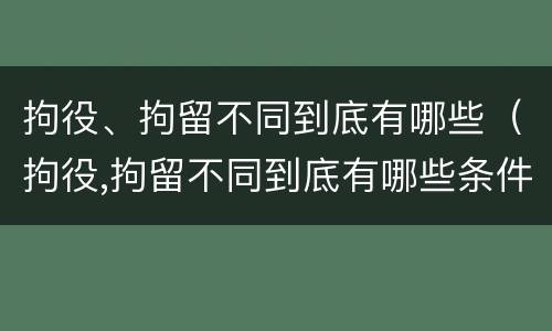 拘役、拘留不同到底有哪些（拘役,拘留不同到底有哪些条件）
