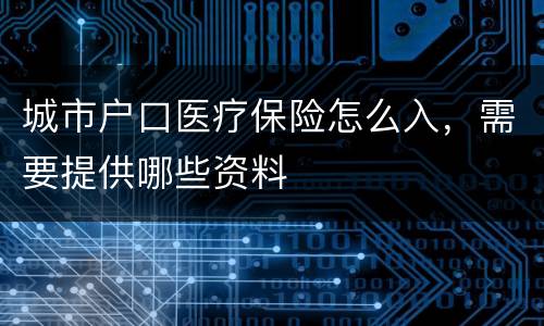 城市户口医疗保险怎么入，需要提供哪些资料